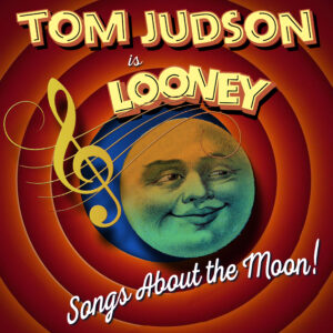 TOM JUDSON IS LOONEY: Songs about the Moon